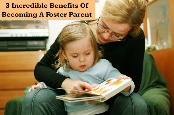3 Incredible Benefits Of Becoming A Foster Parent